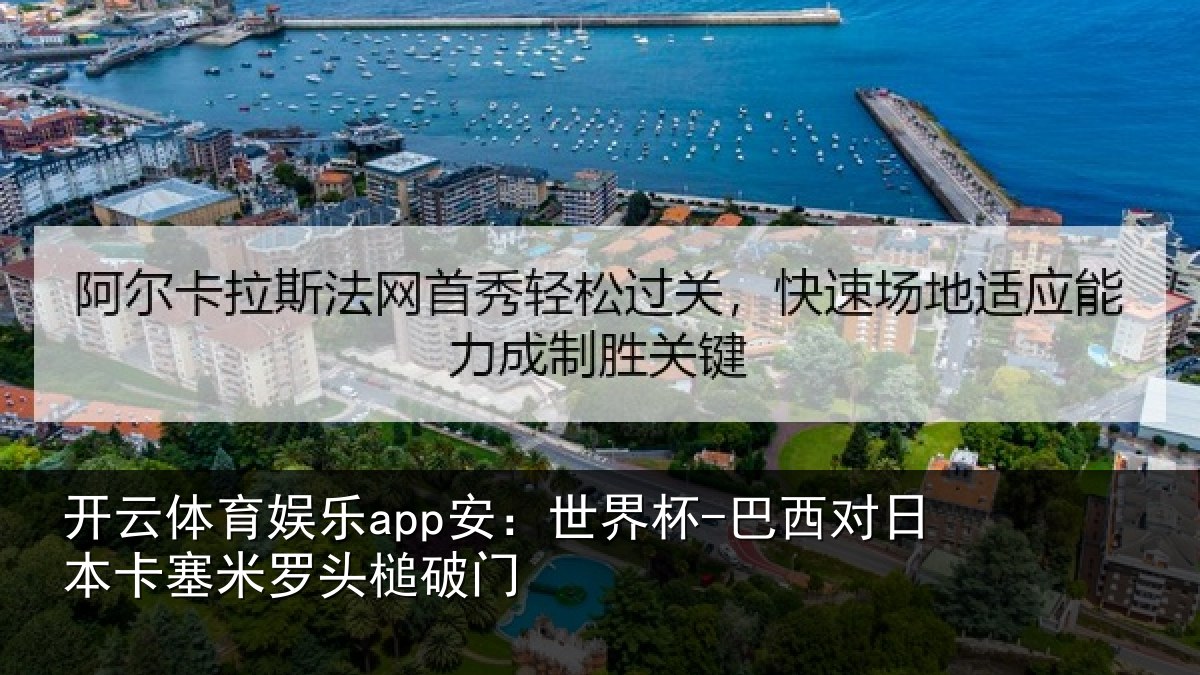 开云体育娱乐app安：世界杯-巴西对日本卡塞米罗头槌破门