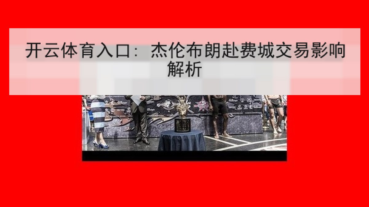开云体育入口: 杰伦布朗赴费城交易影响解析