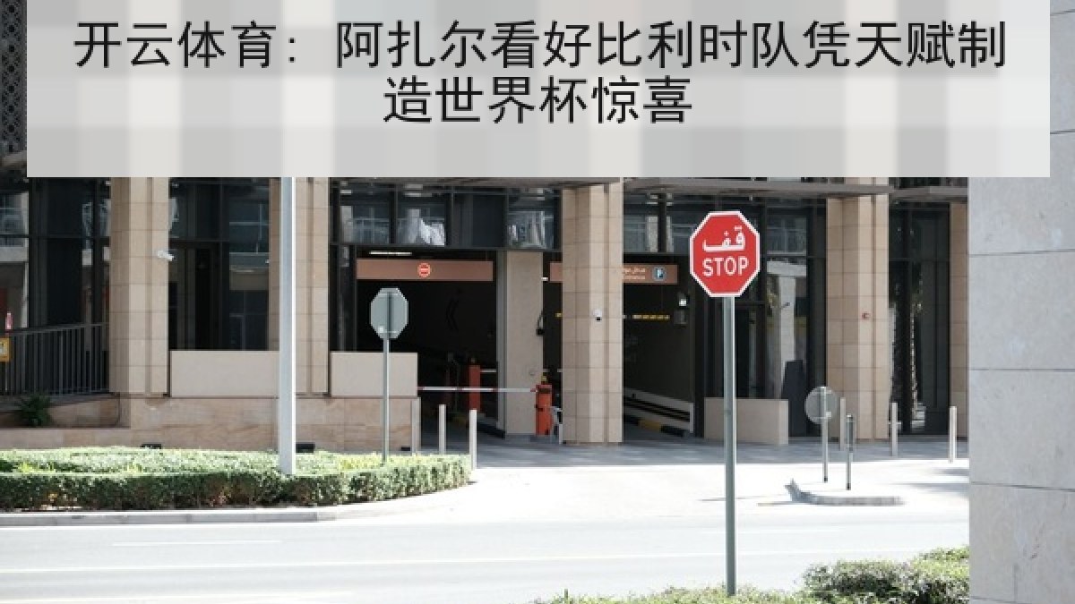 开云体育: 阿扎尔看好比利时队凭天赋制造世界杯惊喜