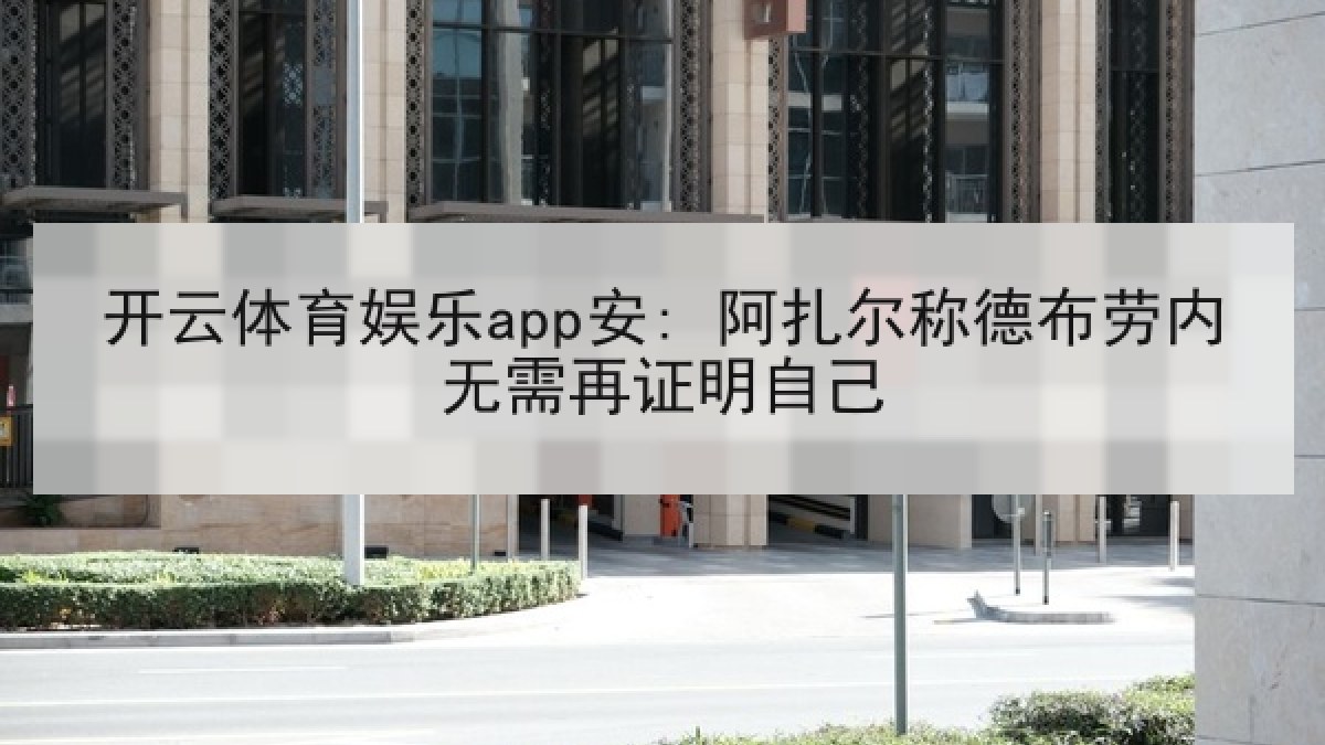 开云体育娱乐app安: 阿扎尔称德布劳内无需再证明自己