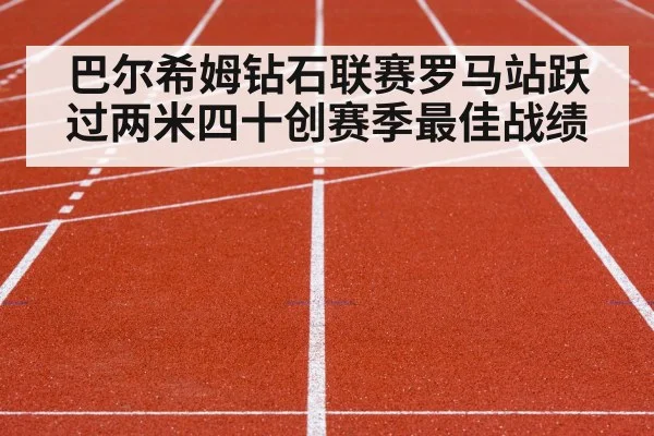 巴尔希姆钻石联赛罗马站跃过两米四十创赛季最佳战绩