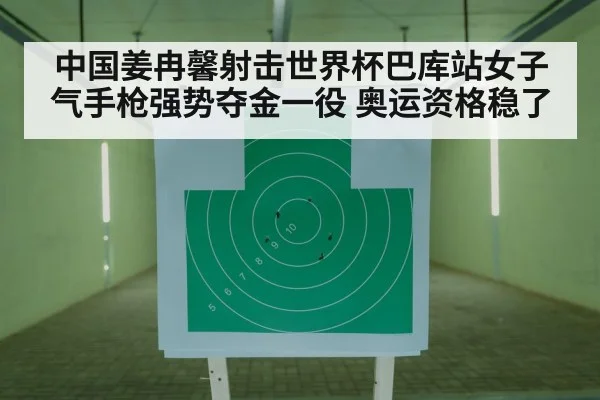 中国姜冉馨射击世界杯巴库站女子气手枪强势夺金一役 奥运资格稳了
